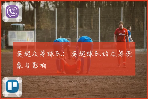 英超众筹球队：英超球队的众筹现象与影响