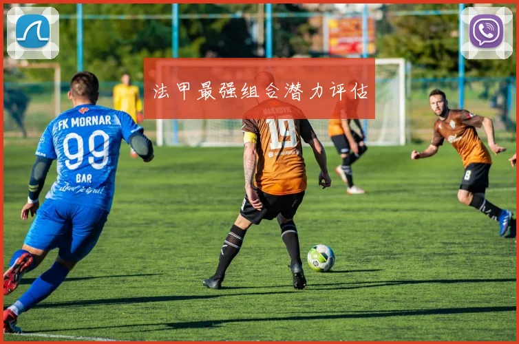 法甲最强组合潜力评估